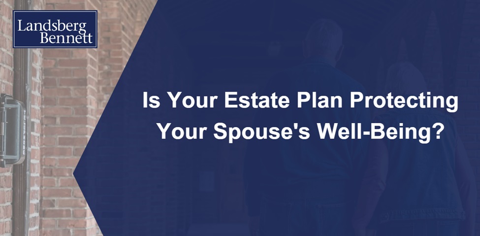 Is Your Estate Plan Protecting Your Spouse’s Well-Being?